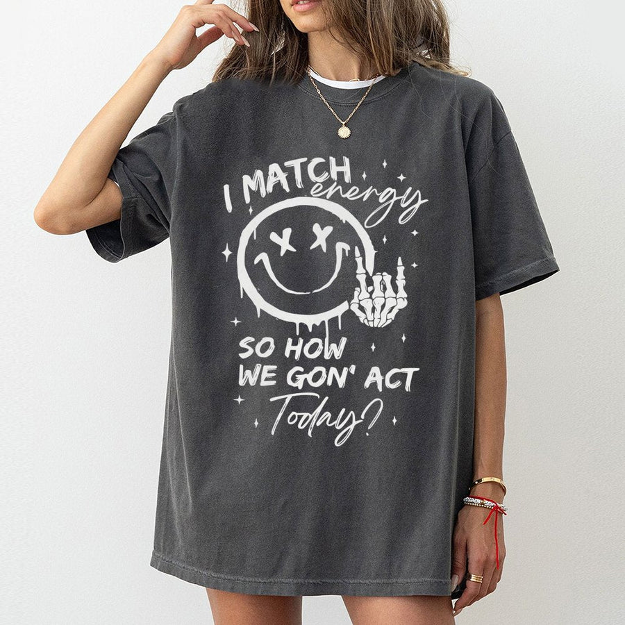 I Match Energy So How We Gon' Act Today Graphic Tee | Edgy Skeleton Hand Smiley Face Print | Premium 100% Cotton | Sarcastic Unisex Gift Shirt