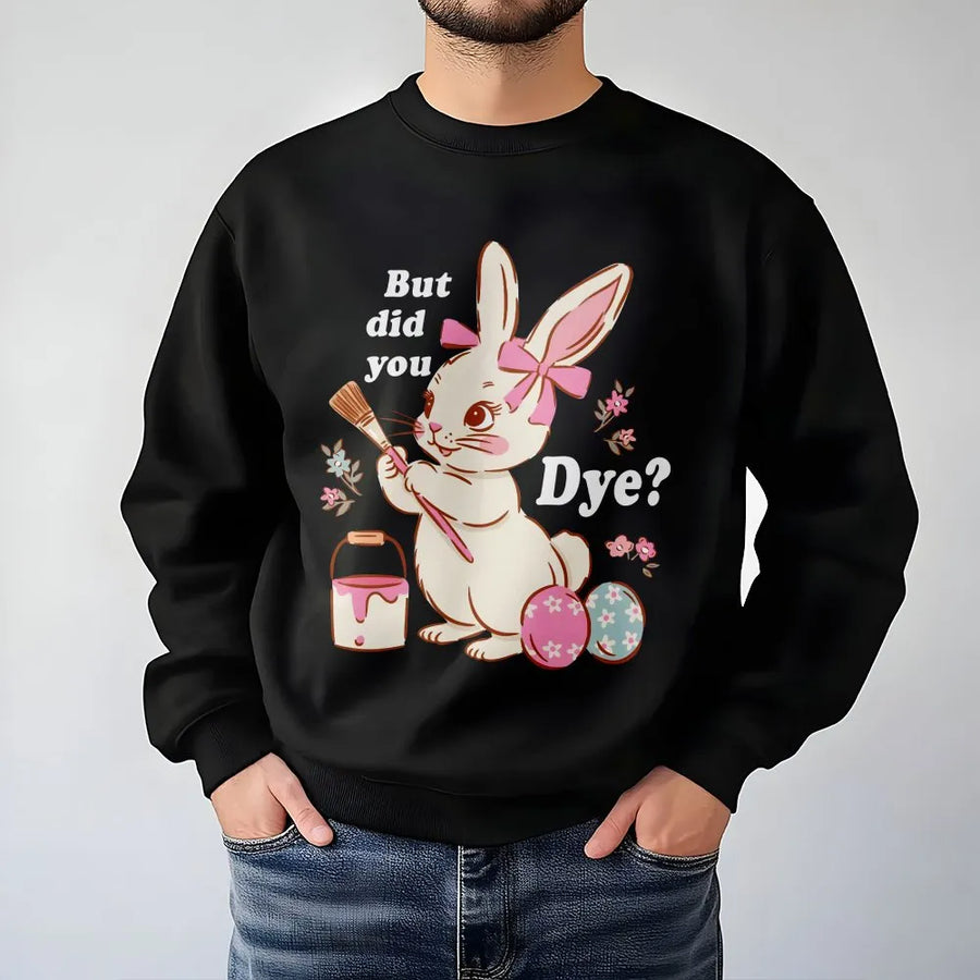 Easter Bunny Sweatshirt | Funny But Did You Dye Graphic | Premium Cotton Blend | Cute Spring Holiday Gift for Women and Kids