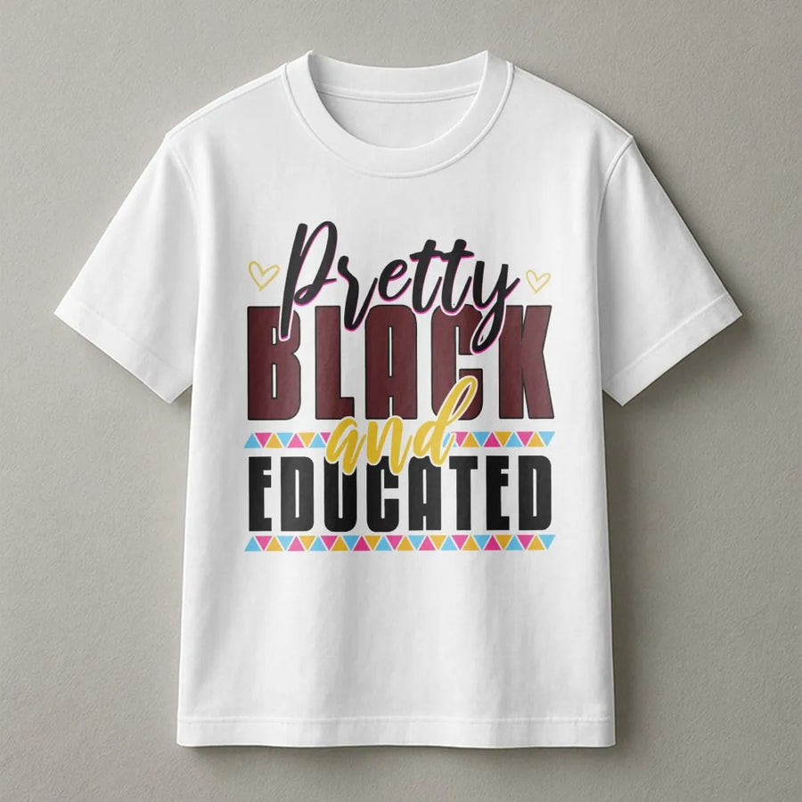 Pretty Black and Educated T-Shirt | Afrocentric Pride Graphic Tee | Premium Cotton Soft Crew Neck | Inspirational Gift for Her and Him
