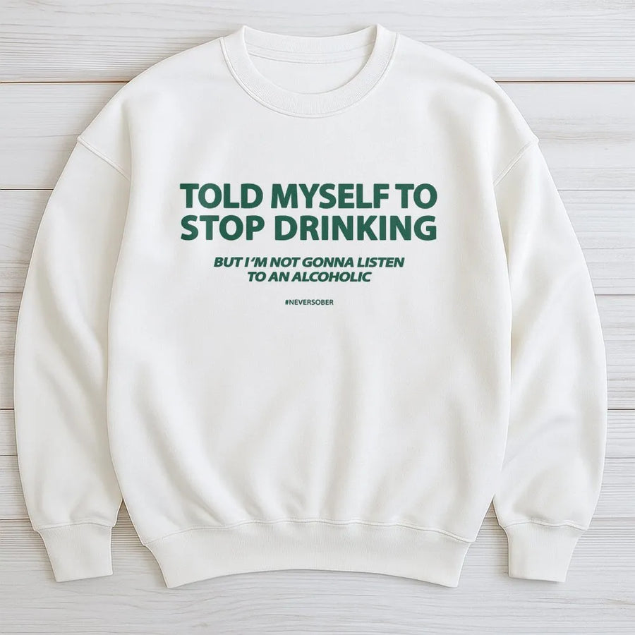 Funny Drinking Sweatshirt | Told Myself To Stop Drinking Quote | Soft Cotton Blend | Sarcastic Humor Gift for Men and Women