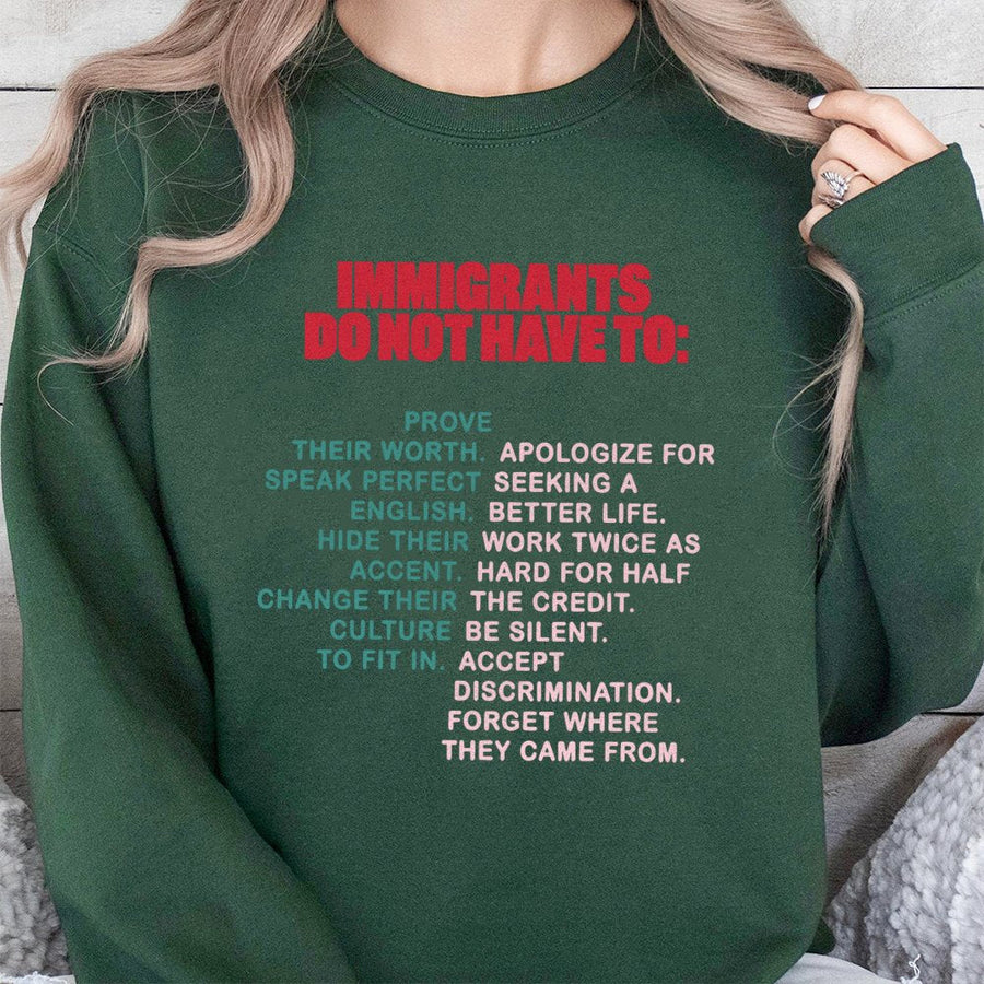 Immigrants Do Not Have To Sweatshirt | Inspirational Social Justice Quote Graphic | Premium Soft Cotton-Polyester Blend | Empowering Gift For Activists