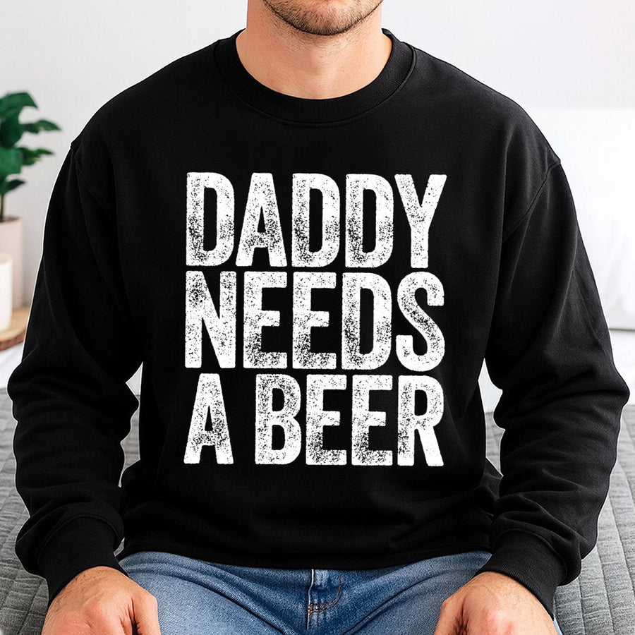 Daddy Needs A Beer Sweatshirt | Funny Drinking Quote Graphic | Premium Cotton Blend Crewneck | Best Gift for Dad Father's Day 2026