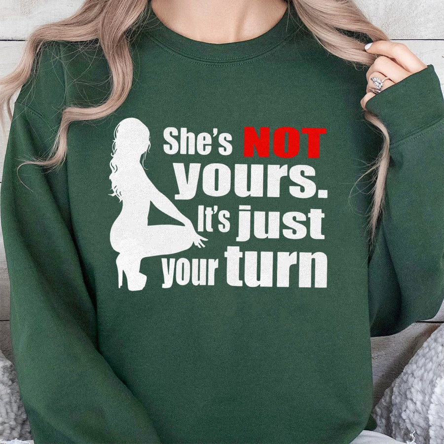 Shes Not Yours Its Just Your Turn Graphic Sweatshirt | Sassy Quote Print | Premium Cotton Blend | Funny Statement Top for Men and Women