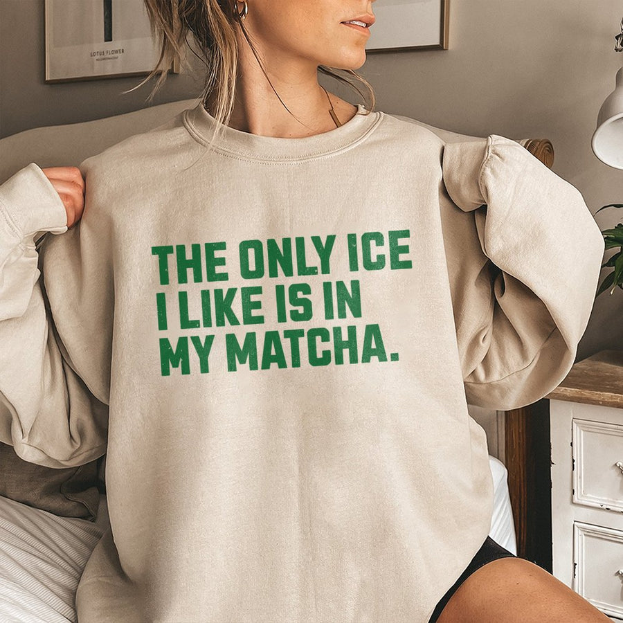 Matcha Lover Sweatshirt | The Only Ice I Like Is In My Matcha Funny Quote | Premium Cotton Blend Crewneck | Cute Coffee Tea Drinker Gift for Her