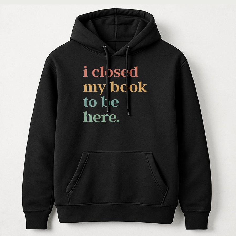 I Closed My Book To Be Here Hoodie | Retro Literary Quote Design | Soft Cotton-Polyester Blend | Funny Gift For Bookworms & Introverts