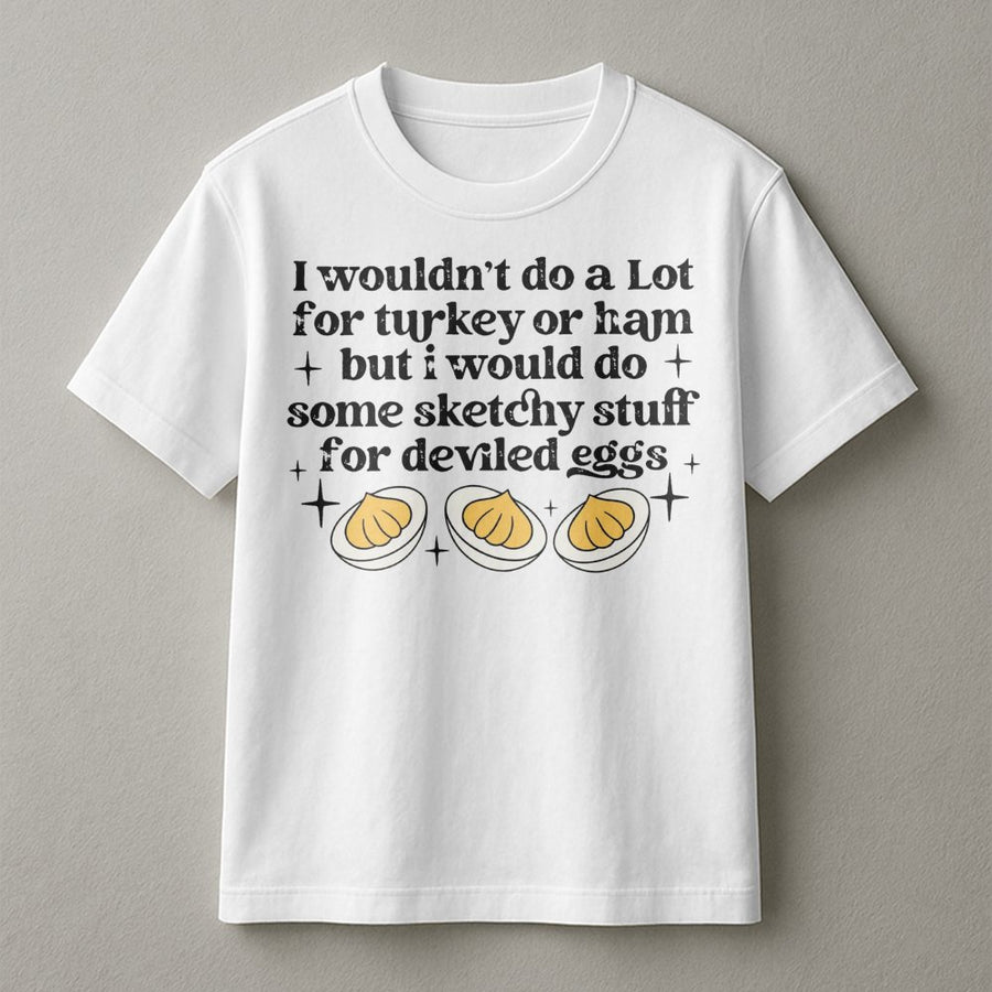 Deviled Eggs Funny Thanksgiving T-Shirt | I Would Do Sketchy Stuff Graphic Tee | Premium Cotton Casual Apparel | Humorous Holiday Foodie Gift