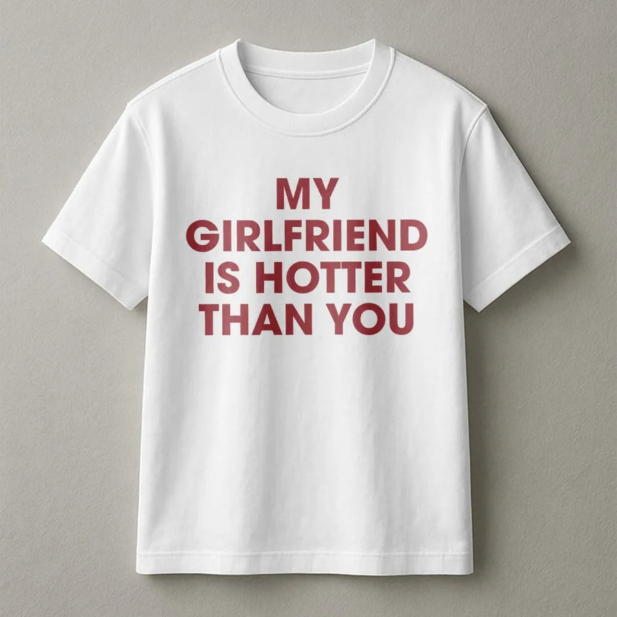 My Girlfriend Is Hotter Than You T-Shirt | Funny Sarcastic Quote Pullover | Premium Cotton Blend Jumper | Gift for Boyfriend