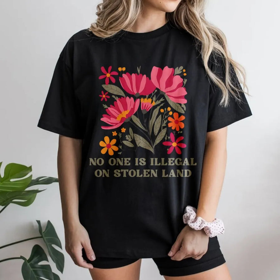 No One Is Illegal On Stolen Land T-Shirt | Floral Human Rights Graphic | Premium Cotton Unisex Tee | Pro-Immigration Social Justice Gift