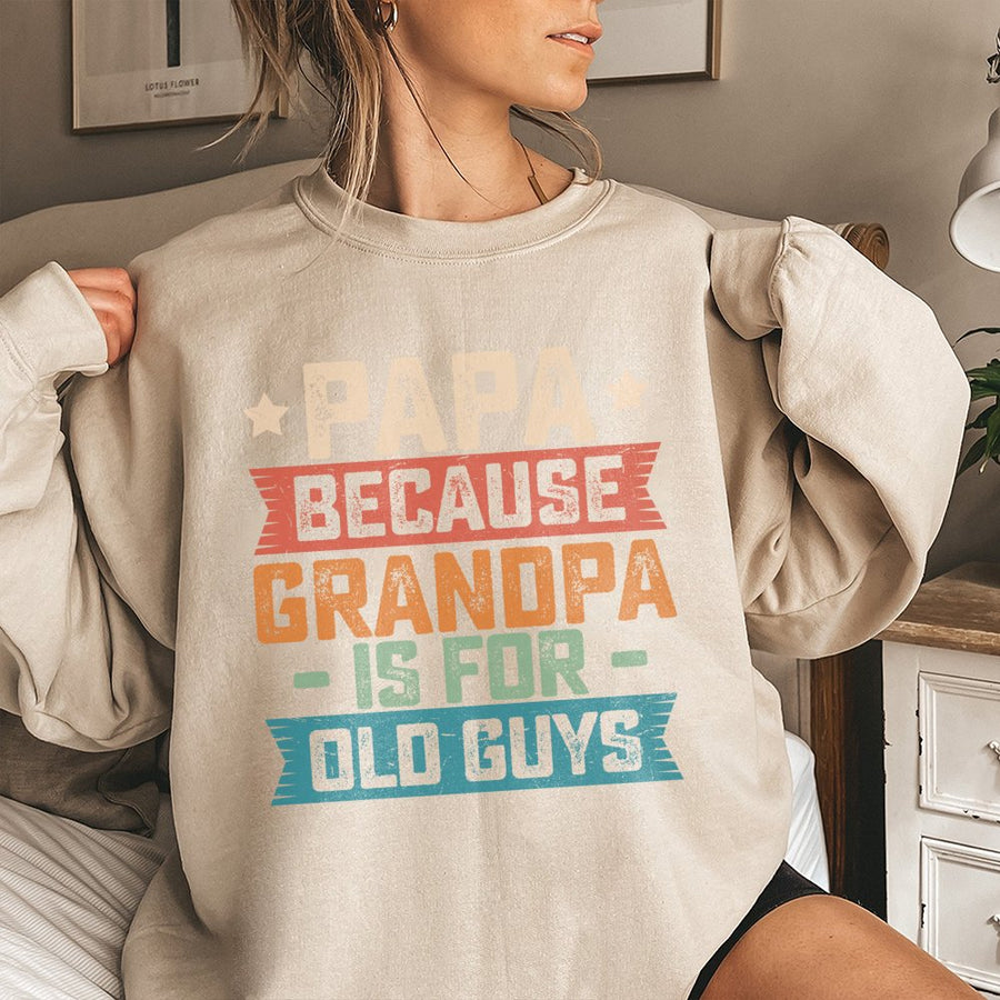 Papa Because Grandpa Is For Old Guys Sweatshirt | Vintage Funny Typography Design | Premium Cotton Blend | Best Gift For New Dad Or Papa