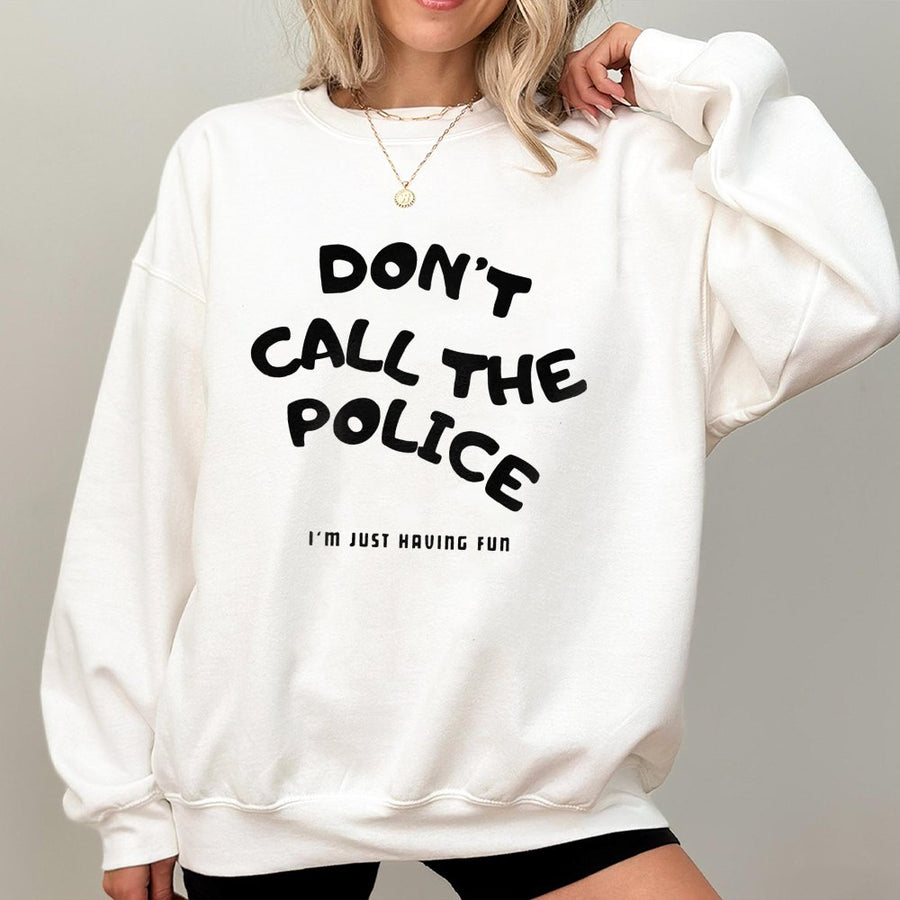 Don't Call The Police Sweatshirt | Sarcastic Funny Quote Graphic Crewneck | Premium Cotton Blend | Gift For Him And Her