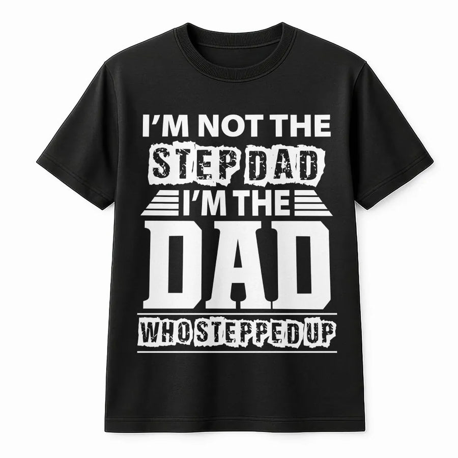 Dad Who Stepped Up T-Shirt | I'm Not The Stepdad Quote Sweatshirt | Soft Cotton Blend | Unique Father's Day Gift for Husband