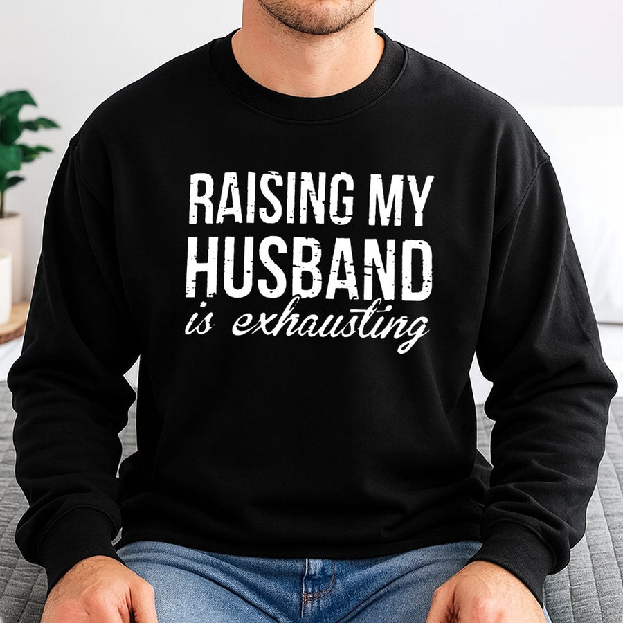 Raising My Husband Is Exhausting Sweatshirt | Funny Marriage Graphic Crewneck | Premium Cotton Blend | Humorous Wife Gift for Anniversary or Birthday