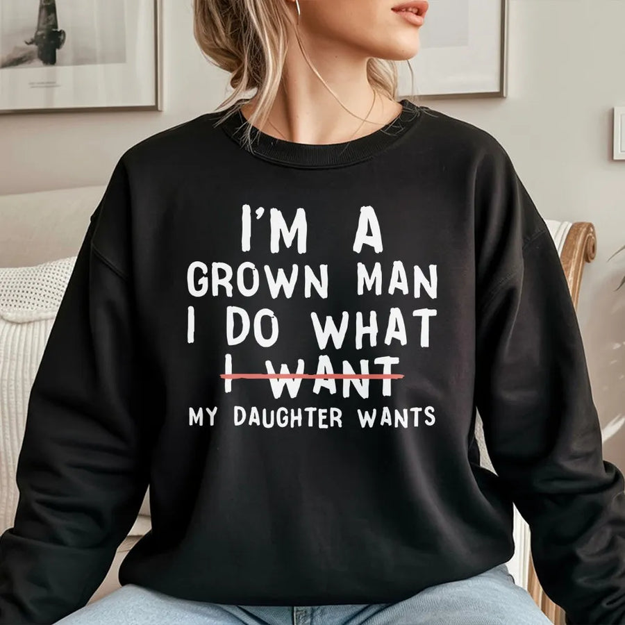 Girl Dad Sweatshirt | I'm A Grown Man I Do What My Daughter Wants Graphic | Premium Cotton Blend Crewneck | Funny Father's Day 2026 Gift For New Dad