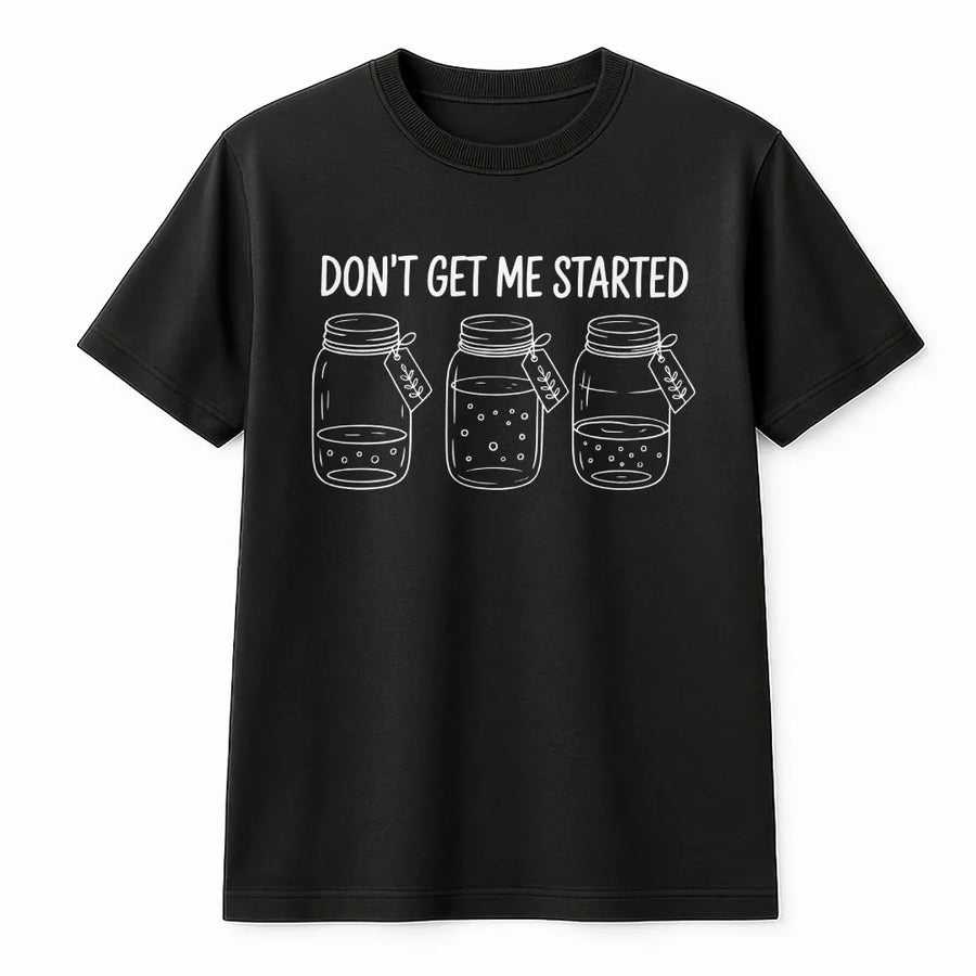 Funny Sourdough T-Shirt | Don't Get Me Started Starter Jar Graphic | Soft Cotton Blend Pullover | Gift for Baker and Bread Maker