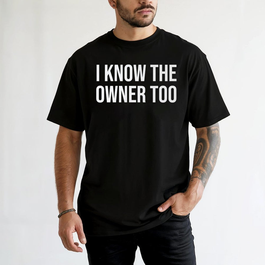 I Know The Owner Too T-Shirt | Sarcastic Bartender Quote | 100% Cotton Premium Crewneck | Funny Gift For Bartender, Bar Staff & Business Owners