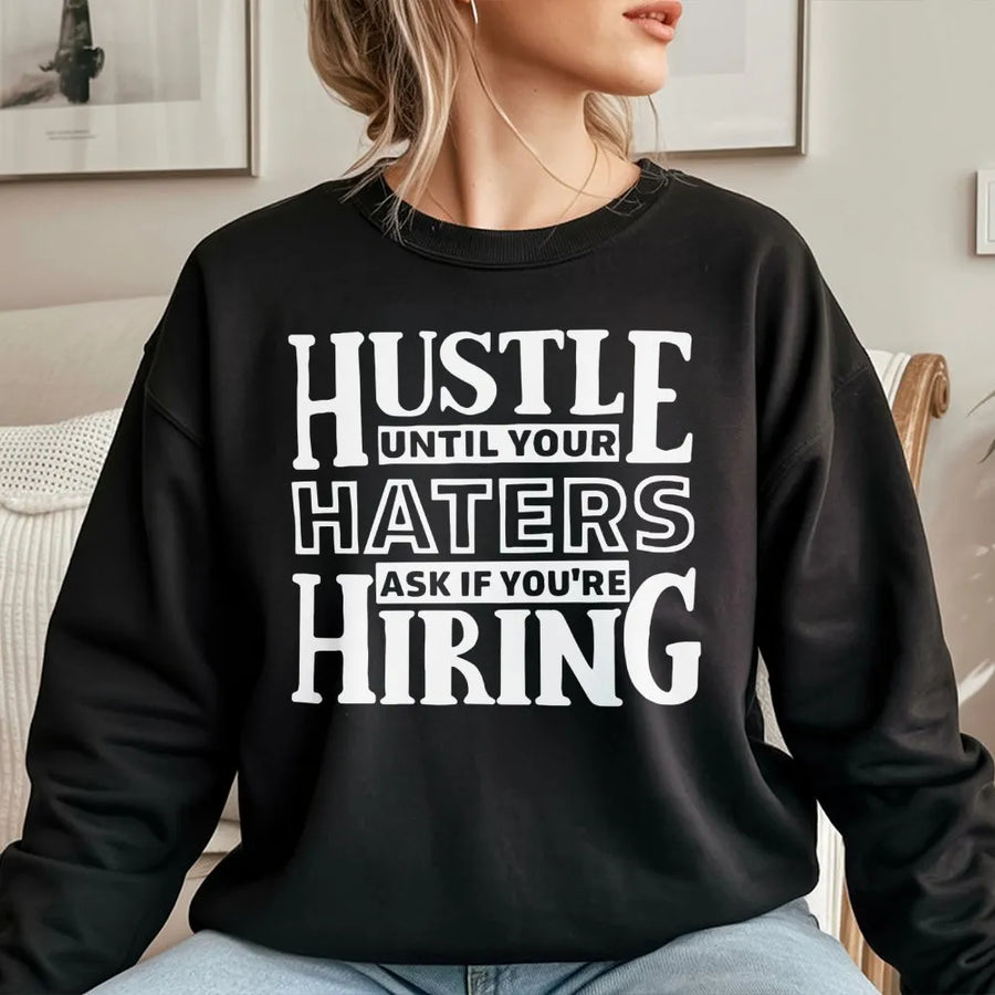 Hustle Until Your Haters Ask If You're Hiring Sweatshirt | Motivational Graphic Quote | Cotton Blend Premium Crewneck | Entrepreneur Gift for Men Women