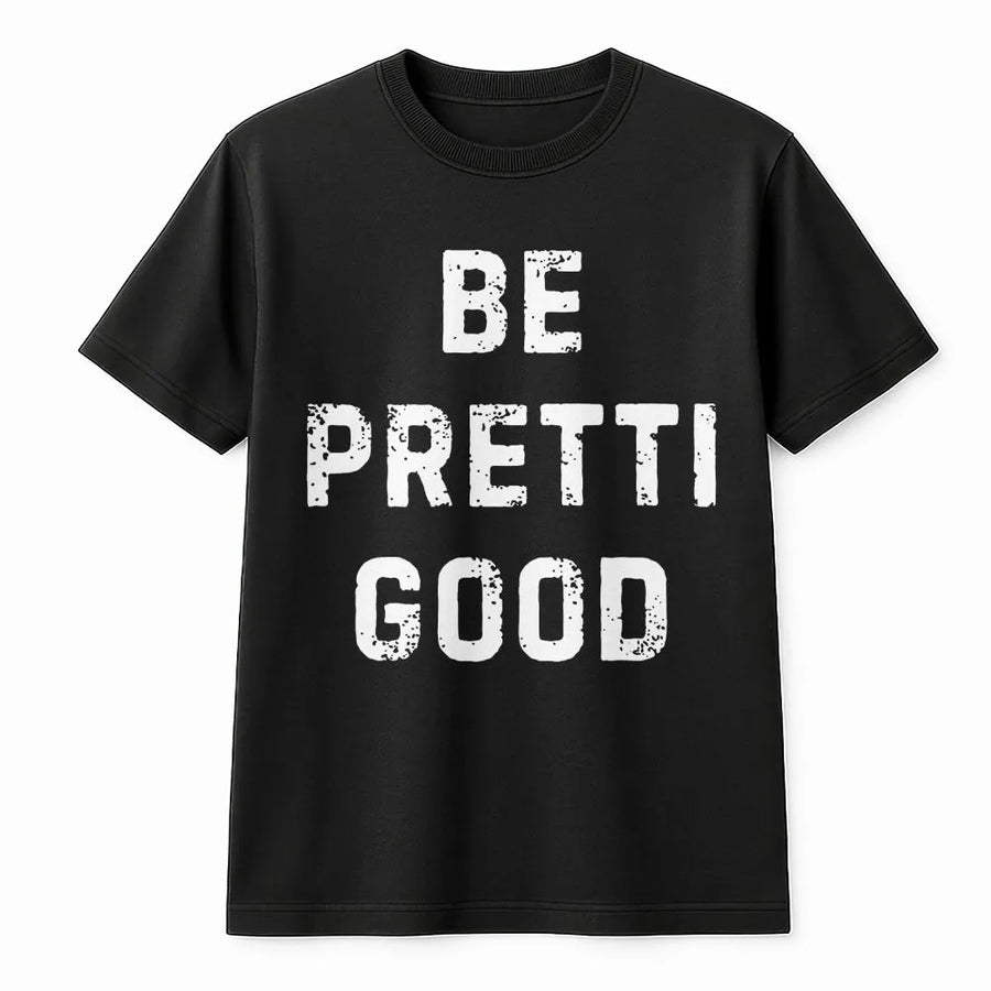 Be Pretti Good T-Shirt | Distressed Typography Graphic Tee | 100% Cotton Premium Quality | Unisex Gift for Activists and Social Advocates