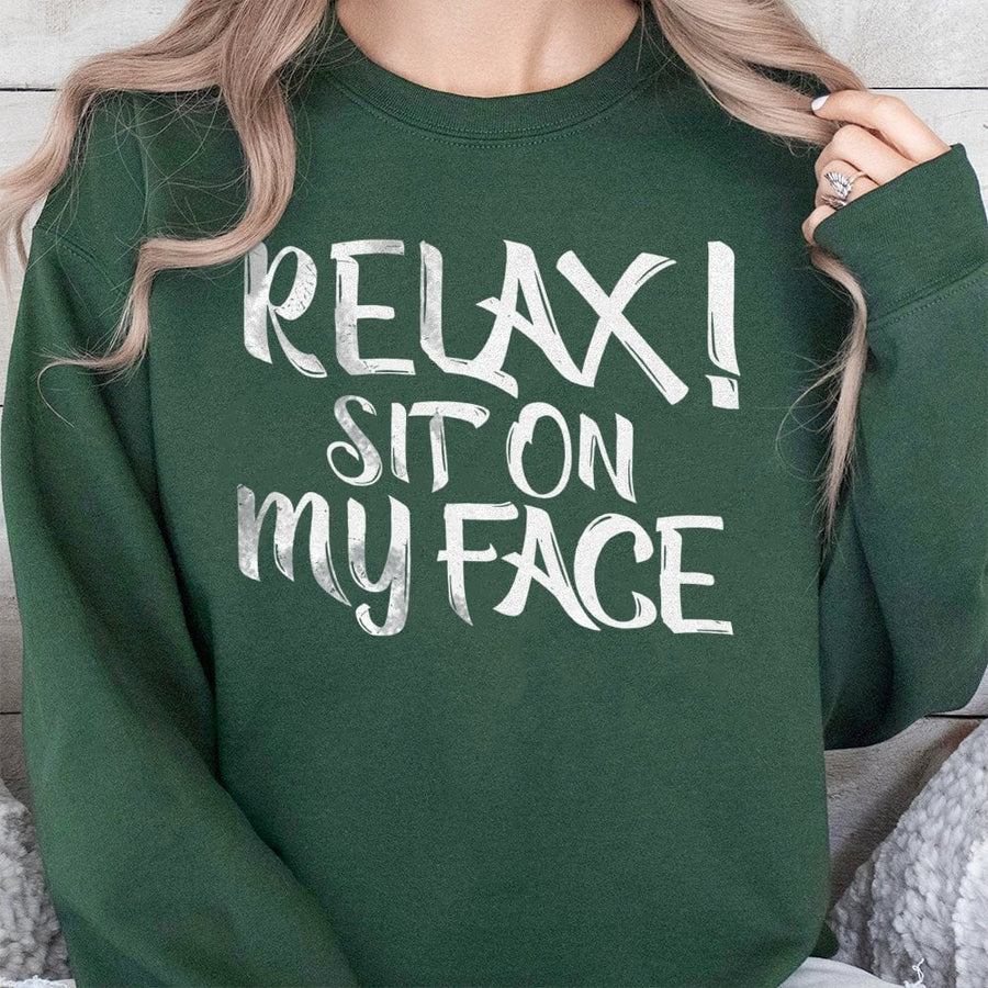 Relax Sit On My Face Sweatshirt | Sarcastic Graphic Quote Pullover | Premium Cotton Blend | Funny Gift for Adults, Unisex Streetwear