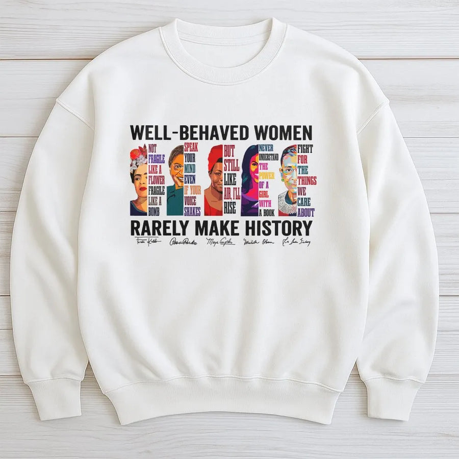 Well-Behaved Women Rarely Make History Sweatshirt | Feminist Icons Graphic Print | Premium Cotton Blend | Empowering Gift for Her, Women’s Rights Activist