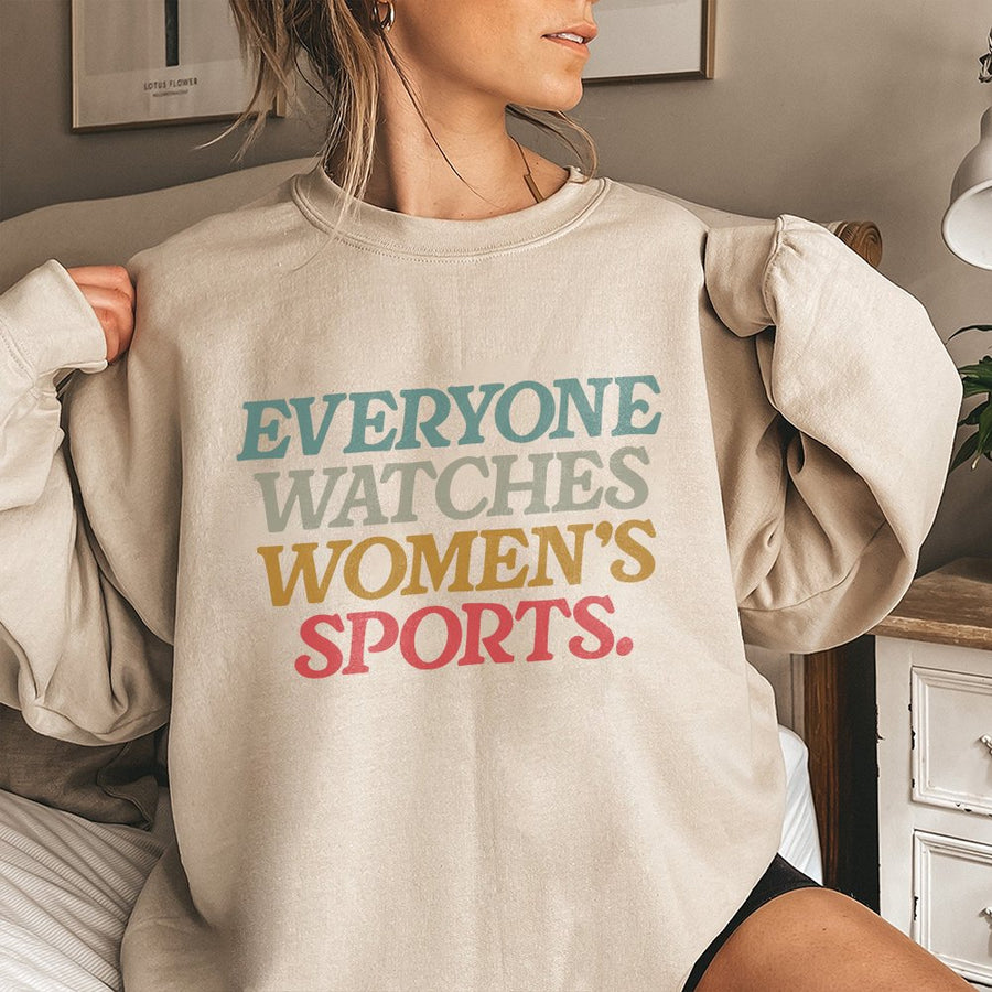 Everyone Watches Womens Sports Women Sports Supportive Sweatshirt Female Athlete Feminist Sweatshirt Women Rights
