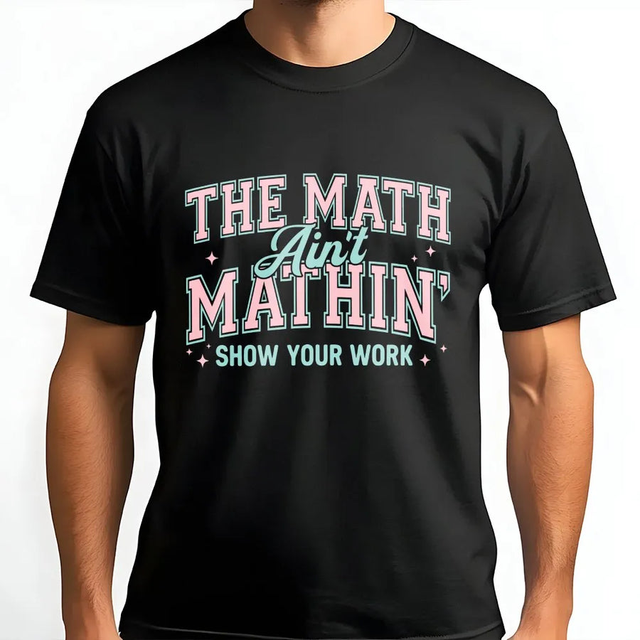 Math Teacher T-Shirt | The Math Ain't Mathin' Slogan | Premium Cotton Blend | Funny Back to School Gift for Professor or Student