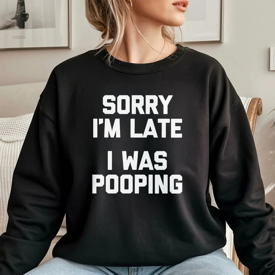 Sorry I'm Late Pooping Sweatshirt | Sarcastic Graphic Quote Sweatshirt | Premium Cotton-Blend Pullover | Funny Gag Gift for Men & Women