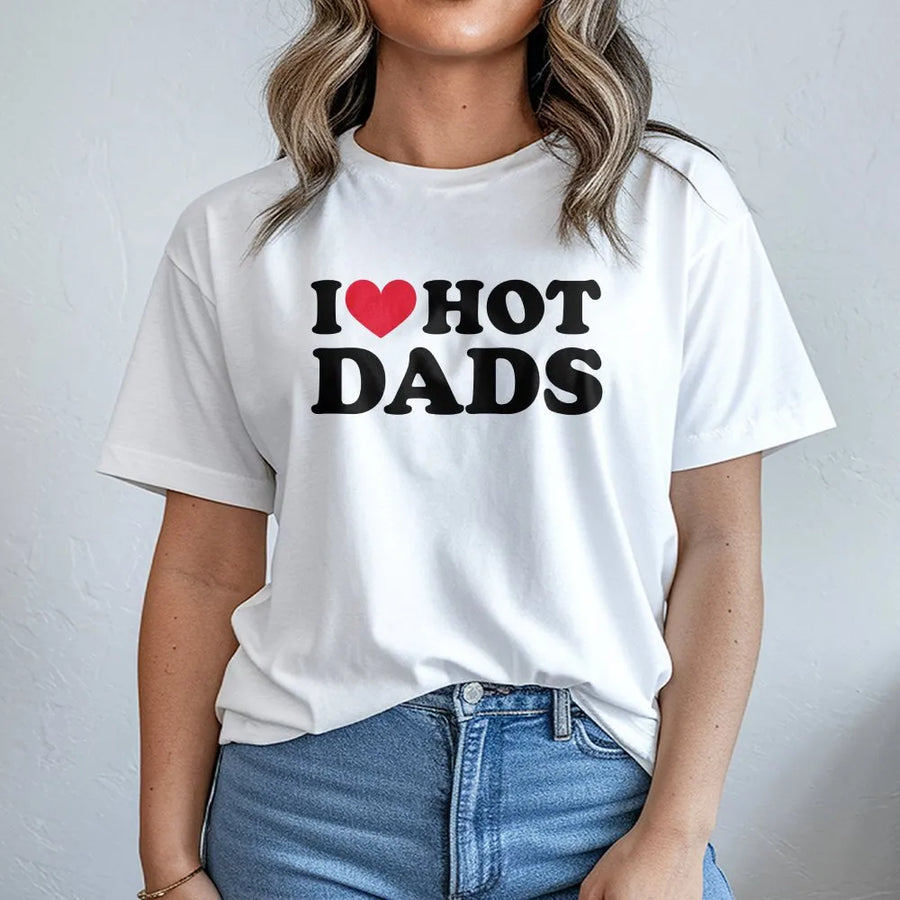 I Love Hot Dads T-Shirt | Trendy Graphic Tee Shirt | Soft 100% Cotton Premium Quality | Funny Gift for Women & Girls Casual Wear