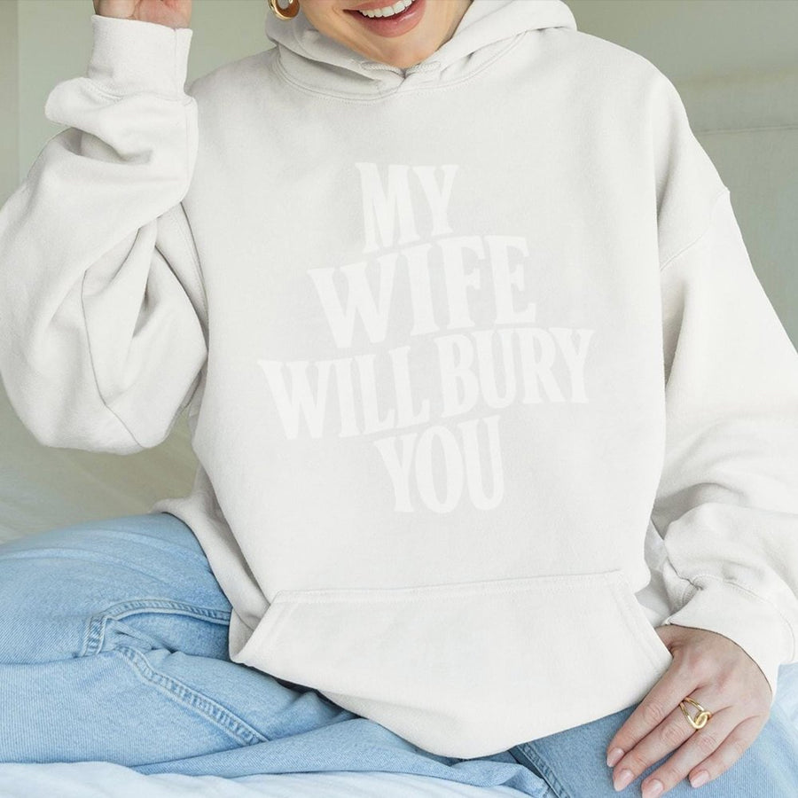 My Wife Will Bury You Hoodie | Funny Sarcastic Quote Graphic | Premium Cotton Blend | Gift For Husband & Couples