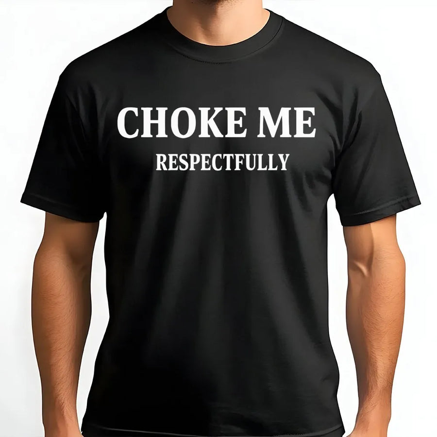 Choke Me Respectfully T-Shirt | Sarcastic Funny Graphic Tee | 100% Cotton Premium Quality | Aesthetic Streetwear Gift for Her