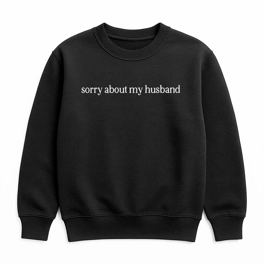 Sorry About My Husband Sweatshirt | Funny Sarcastic Quote Graphic Sweater | Premium Cotton Blend Crewneck | Humorous Gift For Wife Women