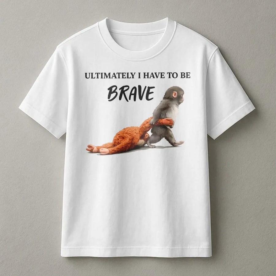 Ultimately I Have To Be Brave Graphic T-Shirt | Whimsical Monkey Plush Illustration | 100% Premium Cotton Tee | Encouraging Gift For Animal Lovers