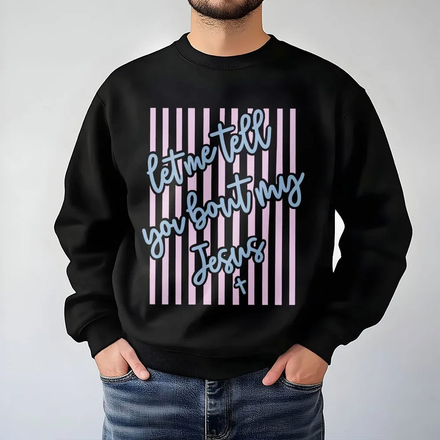 Let Me Tell You About My Jesus Sweatshirt | Christian Striped Graphic Print | Premium Cotton-Poly Blend | Religious Gift for Faith-Based Fashion