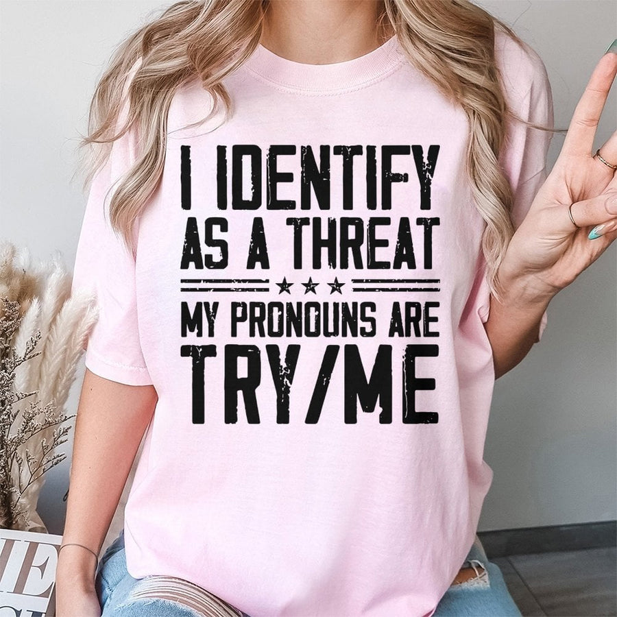 I Identify As A Threat T-Shirt | Try Me Pronouns Graphic Tee | Premium 100% Cotton Apparel | Funny Sarcastic Gift for Men and Women