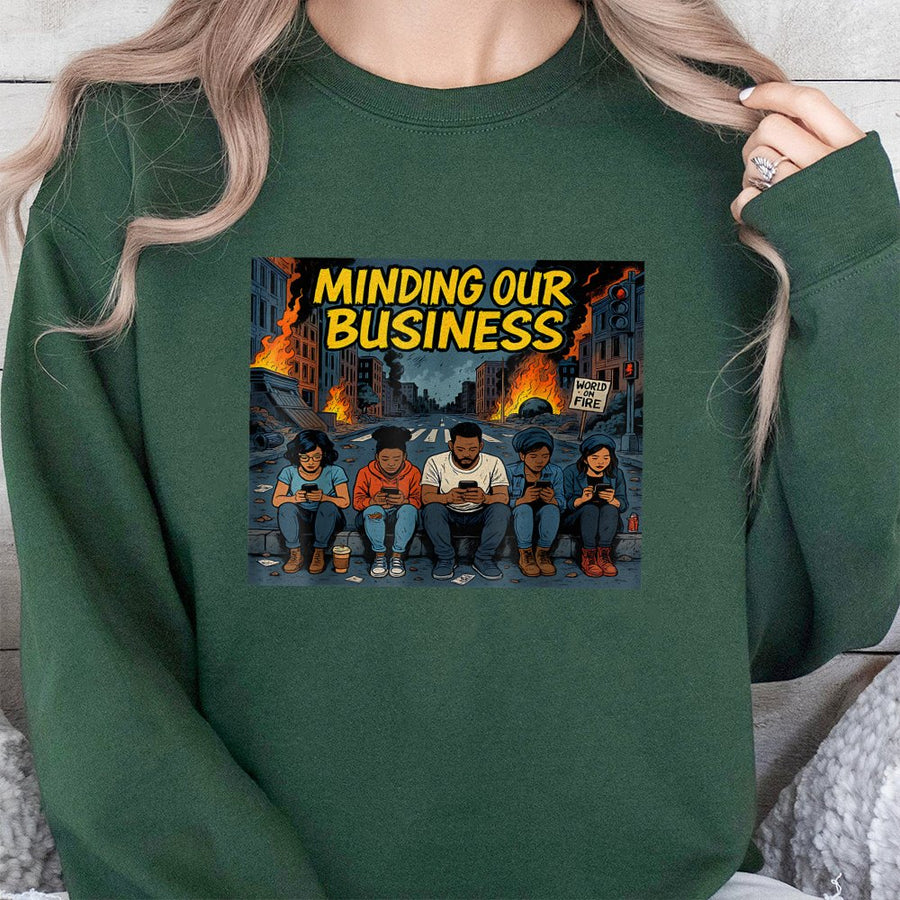 Minding Our Business Sweatshirt | World On Fire Graphic Tee | Premium Cotton Blend Streetwear | Social Commentary Gift For Men And Women