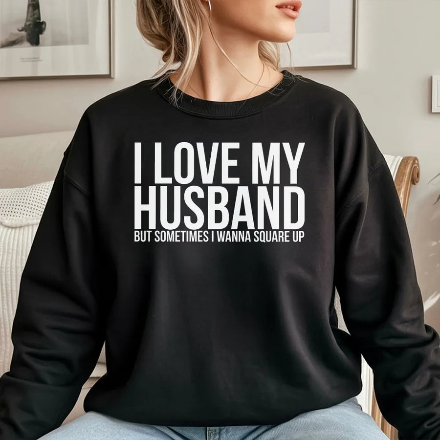 I Love My Husband Sweatshirt | Sarcastic 'Square Up' Marriage Humor Graphic Tee | Premium Soft Cotton | Anniversary Gift for Her