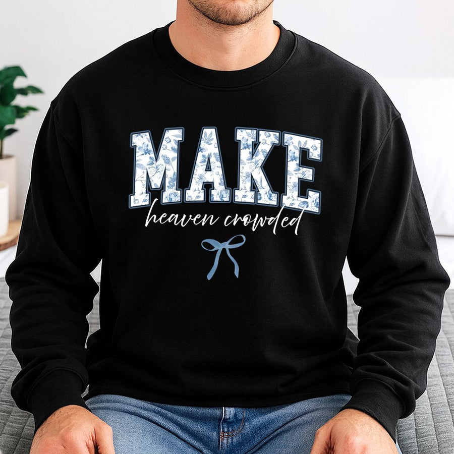 Make Heaven Crowded Sweatshirt | Floral Lettering Christian Graphic Tee | Premium Cotton Blend | Faith-Based Religious Gift for Women