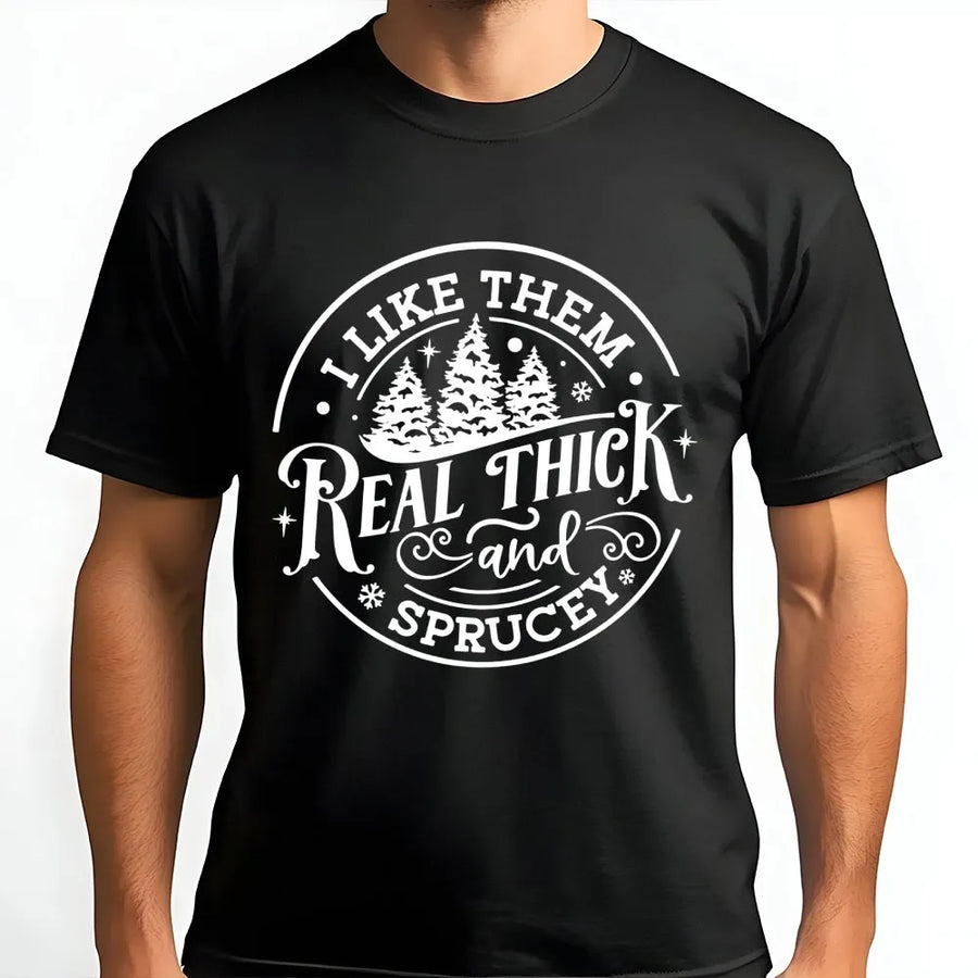I Like Them Real Thick And Sprucey T-Shirt | Funny Christmas Tree Graphic | Soft Premium Cotton Tee | Holiday Gift for Tree Lovers & Pun Fans