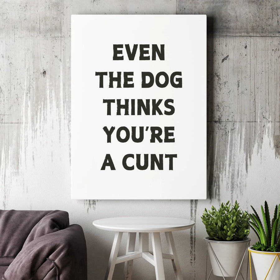 Funny Dog Wall Art | Even The Dog Thinks You're A Cunt | Premium Gallery Wrap Canvas | Sarcastic Humor Home Office Decor Gift