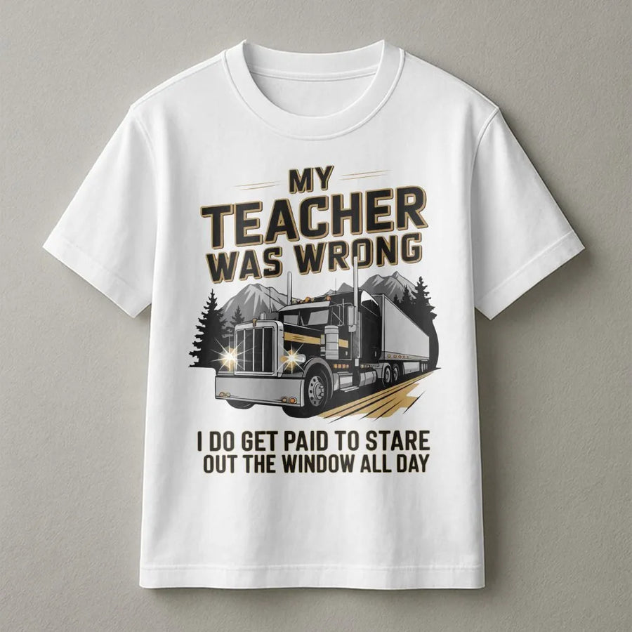 My Teacher Was Wrong Trucker T-Shirt | Funny Big Rig Semi Truck Graphic | Premium Cotton Apparel | Perfect Gift for Professional Long Haul Drivers