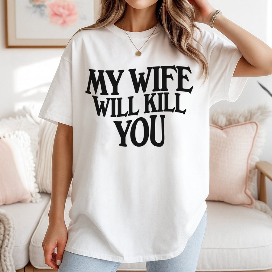 My Wife Will Kill You T-Shirt | Funny Sarcastic Graphic Tee | 100% Cotton Premium Quality | Gift for Husband or Boyfriend