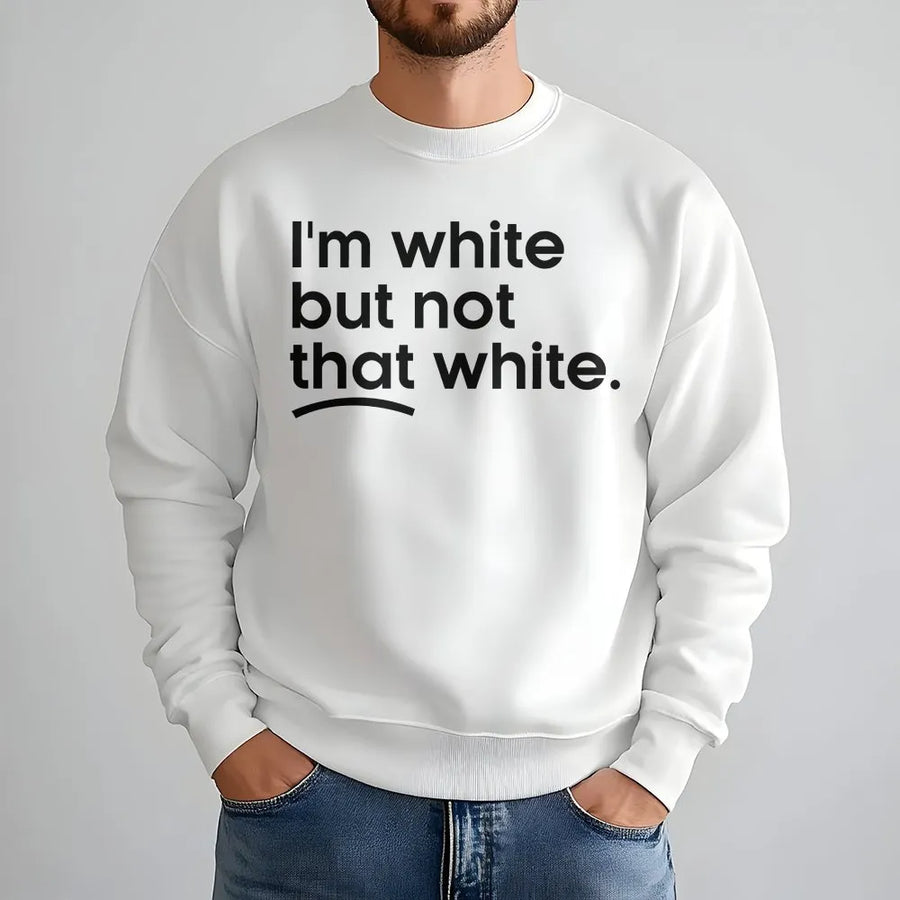 I'm White But Not That White Sweatshirt | Funny Meme Quote Graphic Tee | Soft 100% Cotton | Sarcastic Humor Gift for Adults