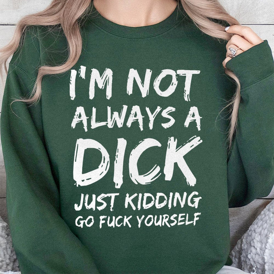 Funny Sarcastic Sweatshirt | I'm Not Always A Dick Statement | Premium Cotton Blend Crewneck | Rude Humor Graphic Gift For Him Or Her