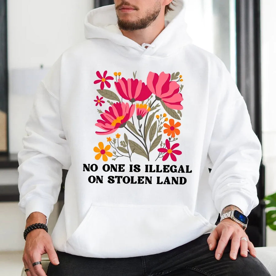 No One Is Illegal On Stolen Land Hoodie | Floral Social Justice Design | Premium Soft Cotton Blend | Activist Human Rights Gift For Allies