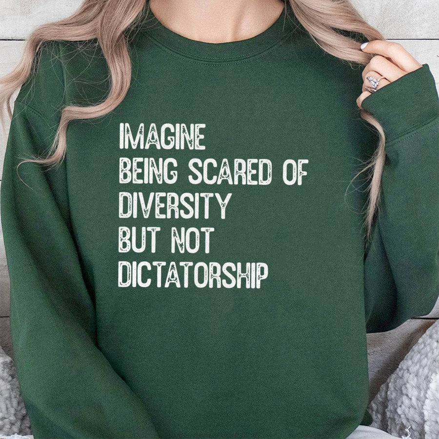 Imagine Being Scared Of Diversity But Not Dictatorship | Graphic Sweatshirt | Premium Cotton Blend | Unisex Social Justice Gift For Activists