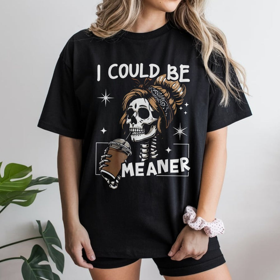 I Could Be Meaner T-Shirt | Sarcastic Skeleton Coffee Lover Graphic Tee | Premium Cotton Casual Apparel | Funny Sassy Gift For Coffee Addicts