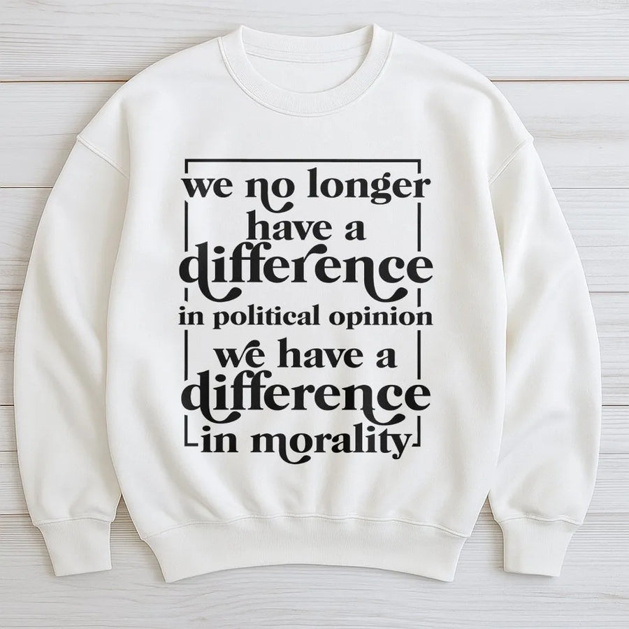 Political Quote Sweatshirt | Difference In Morality Slogan | Soft Cotton Blend | Unisex Political Statement Gift