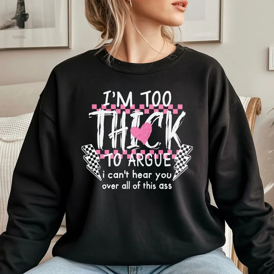 I'm Too Thick To Argue Sweatshirt | Funny Sarcastic Graphic Crewneck | Premium Cotton Blend | Empowering Gift For Women Fitness Lovers