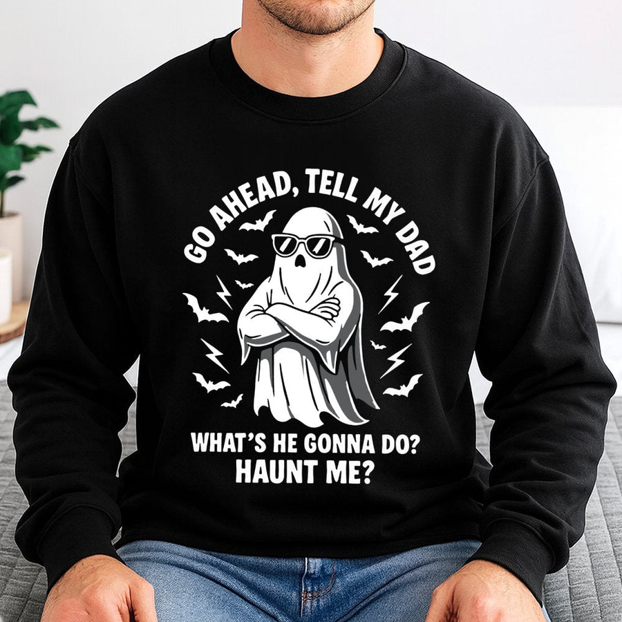 Go Ahead Tell My Dad Ghost Sweatshirt | Funny Halloween Graphic Crewneck | Premium Cotton Blend | Sarcastic Spooky Season Gift For Him Or Her