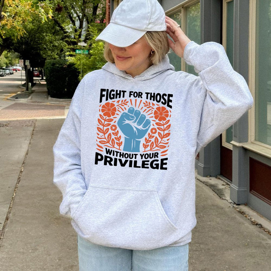 Fight For Those Without Your Privilege Hoodie | Social Justice Activist Design | Premium Cotton Blend | Gift For Human Rights Supporters