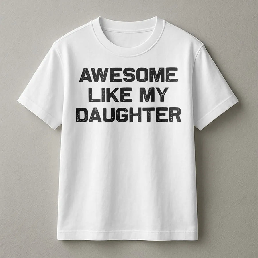 Awesome Like My Daughter T-Shirt | Funny Dad Graphic Tee | Premium Cotton Casual Wear | Perfect Father's Day 2026 Gift for Dad from Daughter